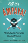 Kill the Ámpaya!: The Best Latin American Baseball Fiction cover