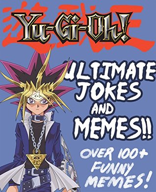 Yu-Gi-Oh!: Ultimate Jokes & Memes! Over 100+ Hilarious Yu-Gi-Oh Memes ...
