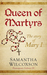Queen of Martyrs The Story of Mary I by Samantha Wilcoxson