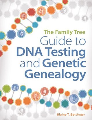 The Family Tree Guide to DNA Testing and Genetic Genealogy by Blaine T. Bettinger The Family Tree Guide to DNA Testing and Genetic Genealogy by Blaine T. Bettinger