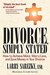 Divorce, Simply Stated How to Achieve More, Worry Less, and Save Money in Your Divorce by Larry Sarezky