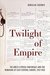 Twilight of Empire The Brest-Litovsk Conference and the Remaking of East-Central Europe, 1917–1918 by Borislav Chernev