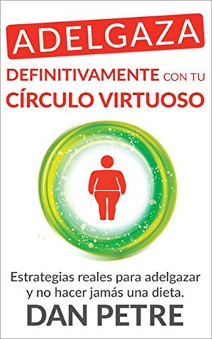 Adelgaza definitivamente con tu CÃrculo Virtuoso: Estrategias reales para adelgazar y no hacer jamás una dieta.