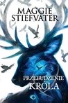 Przebudzenie króla (The Raven Cycle, #4)