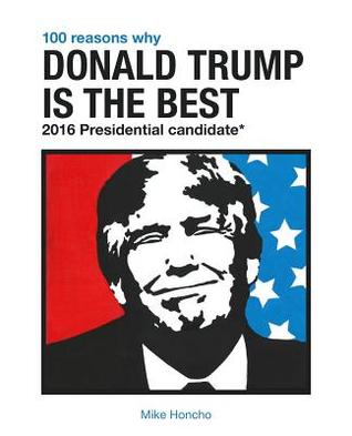 100 Reasons Why Donald Trump Is the Best 2016 Presidential Candidate Descarga en línea de libros