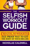 The Selfish Workout Guide by Nicholas Caldwell