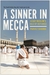 A Sinner in Mecca A Gay Muslim's Hajj of Defiance by Parvez Sharma