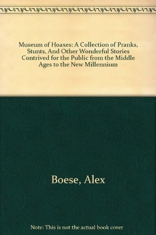 museum-of-hoaxes-a-collection-of-pranks-stunts-and-other-wonderful-stories-contrived-for-the-public-from-the-middle-ages-to-the-new-millennium