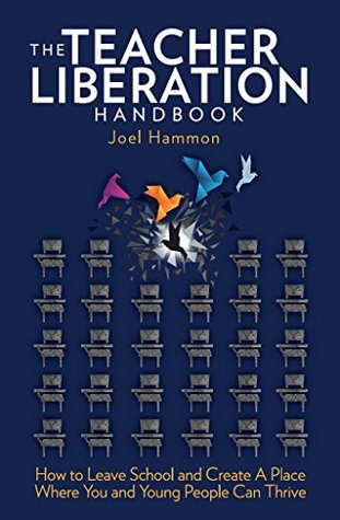 the-teacher-liberation-handbook-how-to-leave-school-and-create-a-place-where-you-and-young-people-can-thrive