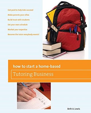 how-to-start-a-home-based-tutoring-business-get-paid-to-help-kids-succeed-make-parents-your-ally-build-trust-with-students-set-your-own-schedule-market-wants-home-based-business-series
