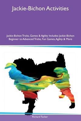 Jackie-Bichon Activities Jackie-Bichon Tricks, Games & Agility Includes: Jackie-Bichon Beginner to Advanced Tricks, Fun Games, Agility & More