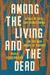 Among the Living and the Dead A Tale of Exile and Homecoming on the War Roads of Europe by Inara Verzemnieks