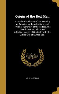 origin-of-the-red-men-an-authentic-history-of-the-peopling-of-america-by-the-atlantians-and-tyrians-the-origin-of-the-toltecs-the-description-and-history-of-atlantis-legend-of-quetzalcoatl-the-aztec-city-of-sumai-etc
