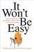 It Won't Be Easy An Exceedingly Honest (and Slightly Unprofessional) Love Letter to Teaching by Tom Rademacher