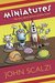 Miniatures The Very Short Fiction of John Scalzi by John Scalzi