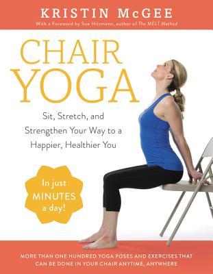 Chair Yoga Sit Stretch And Strengthen Your Way To A Happier Chair Yoga Sit Stretch And Strengthen Your Way To A Happier
