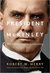 President McKinley The Art of Stealthy Leadership by Robert W. Merry