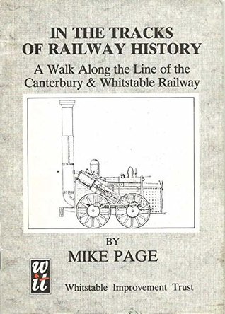In the Tracks of Railway History: Walk Along the Line of the Canterbury and Whitstable Railway