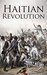 Haitian Revolution A History From Beginning to End by Hourly History