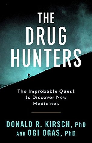 The Improbable Quest to Discover New Medicines - Donald R. Kirsch, Ogi Ogas