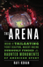 The Arena Inside the Tailgating, Ticket-Scalping, Mascot-Racing, Dubiously Funded, and Possibly Haunted Monuments of American Sport by Rafi Kohan