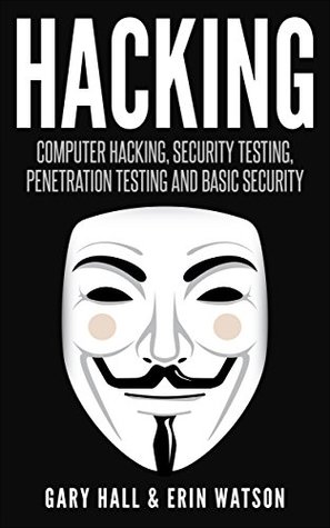 Computer Hacking, Security Testing,Penetration Testing, and Basic Security - Gary Hall, Erin Watson