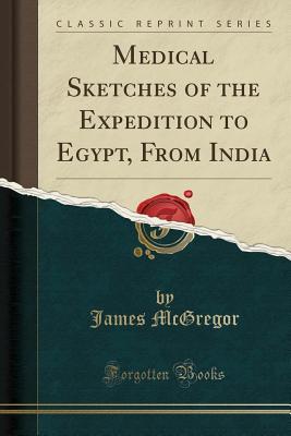 medical-sketches-of-the-expedition-to-egypt-from-india-classic-reprint