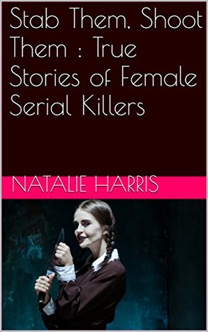 stab-them-shoot-them-true-stories-of-female-serial-killers
