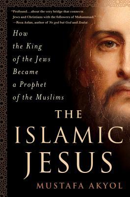 The Islamic Jesus by Mustafa Akyol