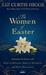 The Women of Easter Encounter the Savior with Mary of Bethany, Mary of Nazareth, and Mary Magdalene by Liz Curtis Higgs
