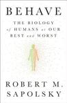 Behave: The Biology of Humans at Our Best and Worst