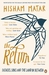 The Return Fathers, Sons and the Land In Between by Hisham Matar