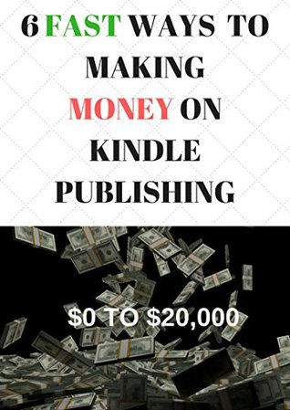 6-fast-ways-to-making-money-on-kindle-publishing-how-i-went-from-getting-0-to-20-000-monthly