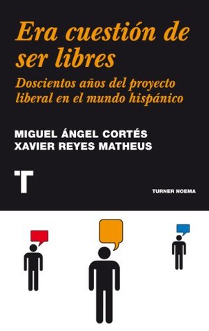 era-cuestin-de-ser-libres-doscientos-aos-del-proyecto-liberal-en-el-mundo-hispnico-noema