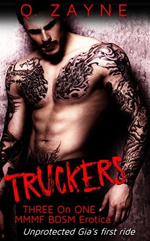 Truckers Unprotected Gia's First Ride (Three-on-One MMMF BDSM Erotica Book 1) by Q. Zayne