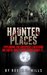 Haunted Places Exploring The Creepiest Locations On Earth Don’t Even Think About It... (True Hauntings Book 2) by Roger P. Mills