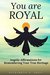 You are Royal Angelic Affirmations for Remembering Your True Heritage by Elizabeth D. Gray