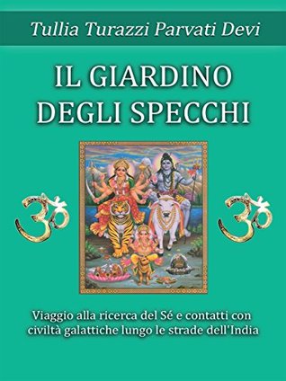 Il giardino degli specchi: Viaggio alla scoperta del Sé e contatti con civiltà galattiche lungo le strade dell'India