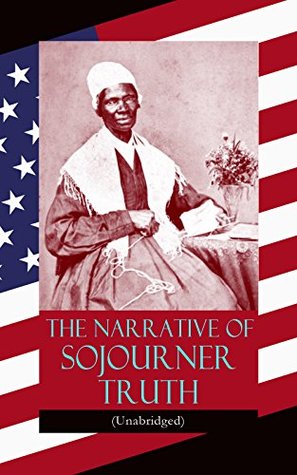 The Narrative of Sojourner Truth (Unabridged): Including her famous Speech Aint I a Woman? (Inspiring Memoir of One Incredible Woman)