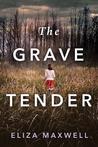 The Grave Tender by Eliza Maxwell The Grave Tender by Eliza Maxwell