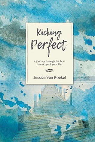 Kicking Perfect: A Journey Through the Best Break Up of Your Life