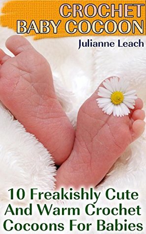 Descargar gratis libros en inglés pdf Crochet Baby Cocoon: 10 Freakishly Cute And Warm Crochet Cocoons For Babies: