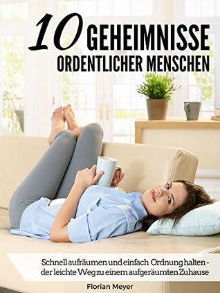 10 Geheimnisse ordentlicher Menschen: Schnell aufräumen und einfach Ordnung halten - der leichte Weg zu einem aufgeräumten Zuhause PDF MOBI - por Florian Meyer