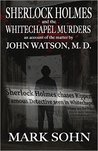 Sherlock Holmes and the Whitechapel Murders: An Account of the Matter by John Watson M.D.