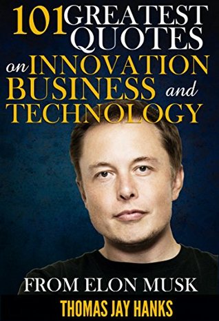 101 Greatest Quotes on Innovation, Business and Technology from Elon Musk: Powerful Quotes and Life Lessons from Famous People - por Thomas Jay Hanks MOBI FB2
