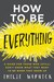 How to Be Everything A Guide for Those Who (Still) Don't Know What They Want to Be When They Grow Up by Emilie Wapnick