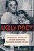 Ugly Prey An Innocent Woman and the Death Sentence That Scandalized Jazz Age Chicago by Emilie Le Beau Lucchesi