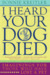 I Heard Your Dog Died Imaginings for Those Who Have Lost a Pet by Bonnie Kreitler