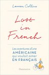 Lost in French. Les aventures d'une américaine qui voulait aimer en français (LITTERATURE ET) Lost in French. Les aventures d'une américaine qui voulait aimer en français (LITTERATURE ET)