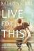 Live For This by Kathryn R. Biel